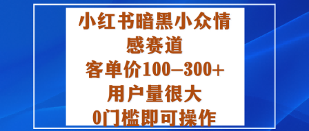 小红书暗黑小众情感赛道，客单价100-300+用户量很大，0门槛即可操作-创米星球V8.1