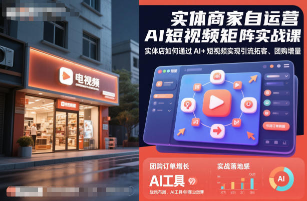 实体商家自运营AI短视频矩阵实战课，实体店如何通过AI+短视频实现引流拓客、团购增量-创米星球V8.1