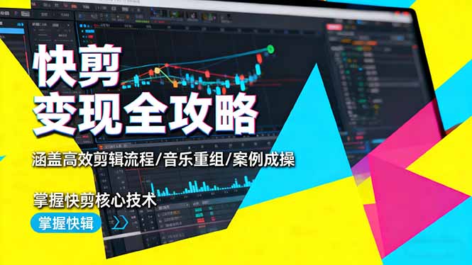 快剪变现全攻略：涵盖高效剪辑流程/音乐重组/案例实操，掌握快剪核心技术-创米星球V8.1