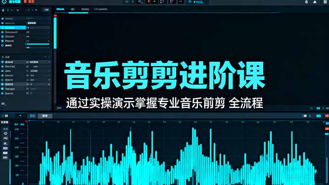 音乐剪辑进阶课：通过实操演示掌握专业的音乐剪辑全流程技能-创米星球V8.1