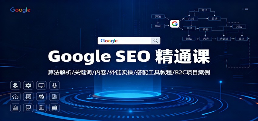 Google SEO 精通课：算法解析/关键词/内容/外链实操/搭配工具教程/B2C项目案例-创米星球V8.1
