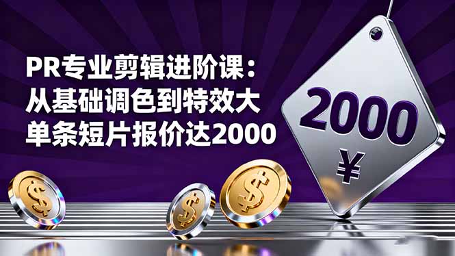 PR专业剪辑进阶课：从基础调色到特效大片的进阶技能，单条短片报价达2000-创米星球V8.1