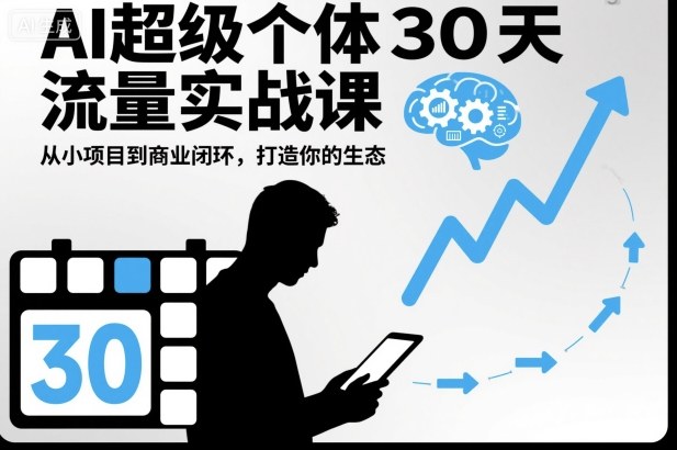 AI超级个体30天流量实战课，从小项目到商业闭环，打造你的生态-创米星球V8.1